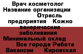 Врач-косметолог › Название организации ­ Linline › Отрасль предприятия ­ Кожно-венерические заболевания › Минимальный оклад ­ 60 000 - Все города Работа » Вакансии   . Кировская обл.,Соломинцы д.